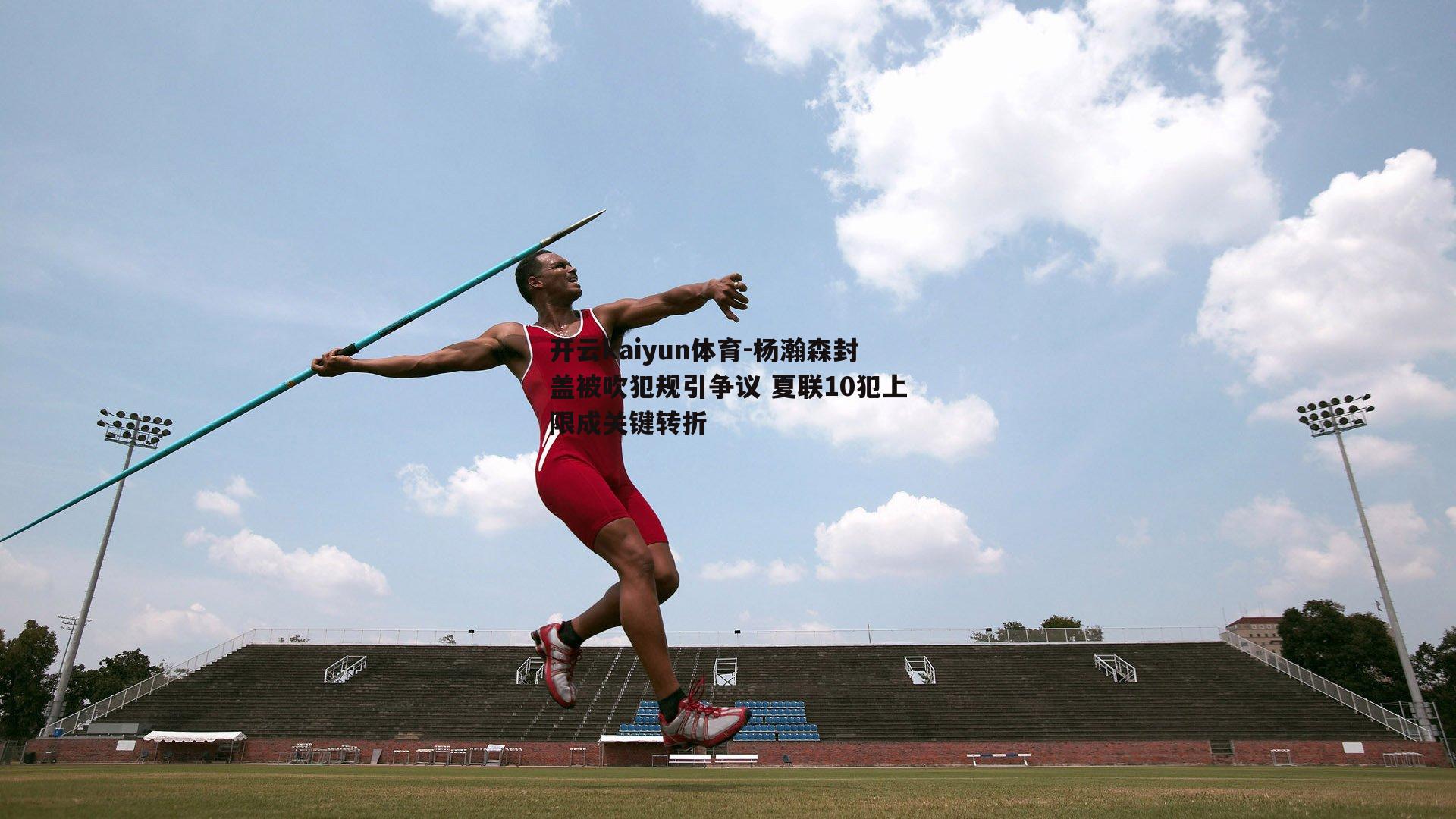 杨瀚森封盖被吹犯规引争议 夏联10犯上限成关键转折