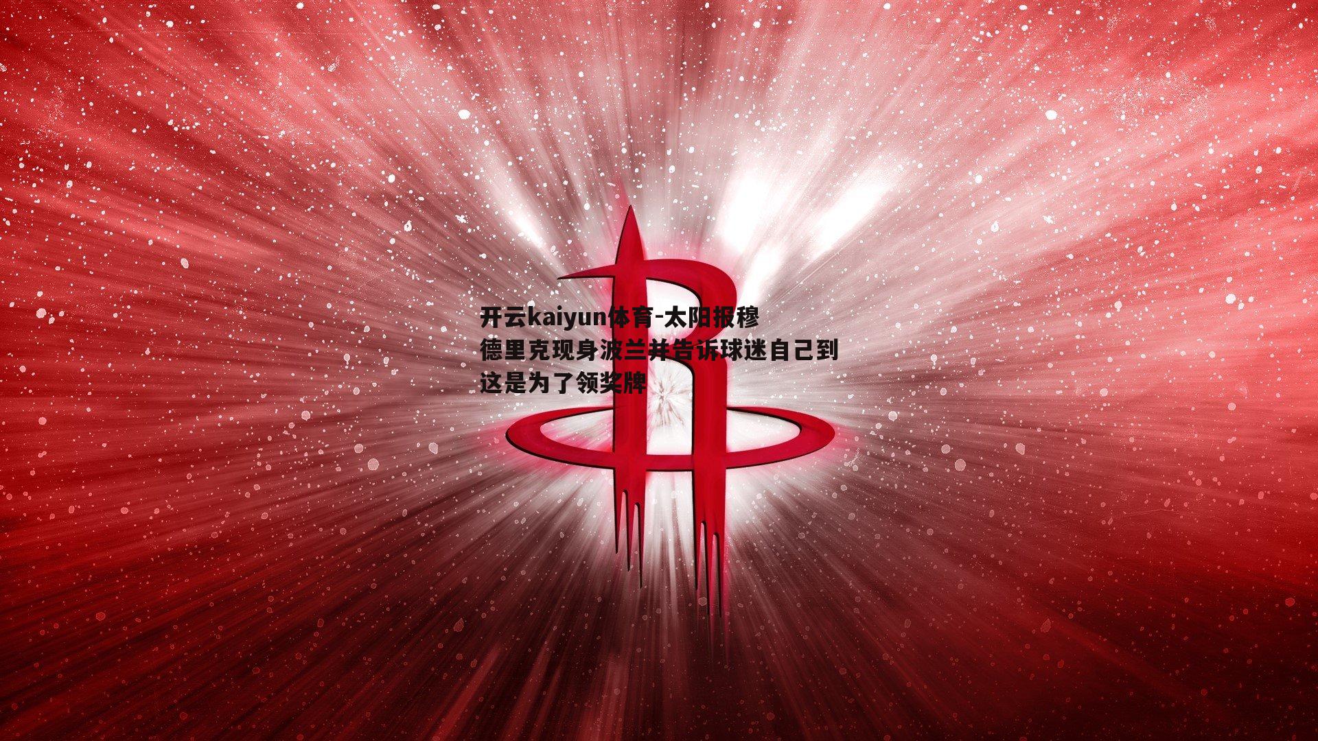 太阳报穆德里克现身波兰并告诉球迷自己到这是为了领奖牌